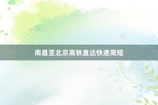 南昌至北京高铁直达快速简短